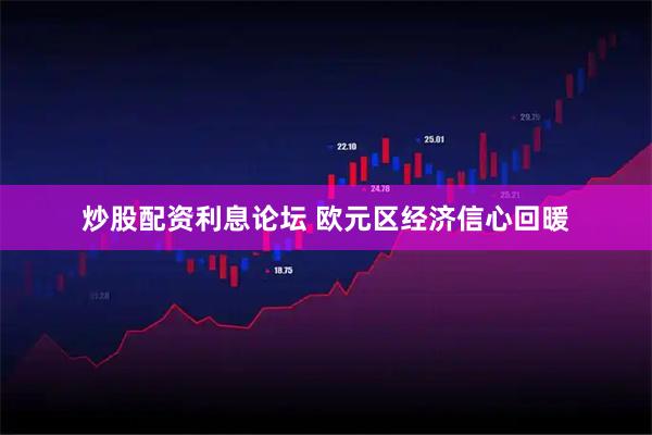 炒股配资利息论坛 欧元区经济信心回暖