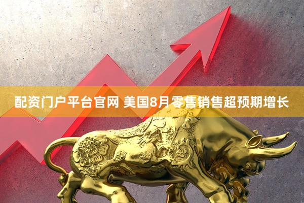 配资门户平台官网 美国8月零售销售超预期增长