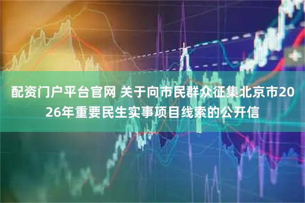 配资门户平台官网 关于向市民群众征集北京市2026年重要民生实事项目线索的公开信